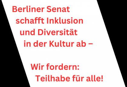 Berliner Senat schafft Inklusion und Diversität in der Kultur ab! Wir fordern: Teilhabe für alle!